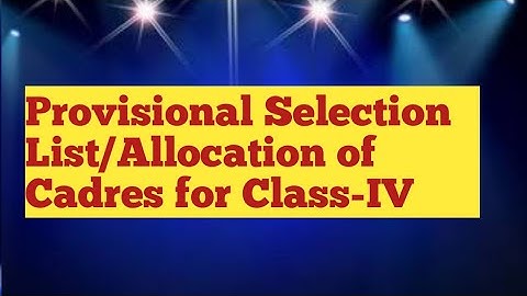 Provisional Selection List/Allocation of Cadres for Class-IV |