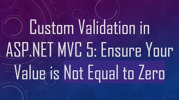 Custom Validation in ASP.NET MVC 5: Ensure Your Value is Not Equal to Zero