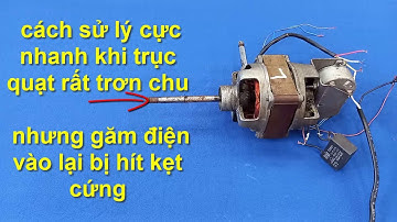 tại sao trục quạt rất trơn chu nhưng găm điện vào lại bị hít két cứng cách sử lý cực nhanh!!