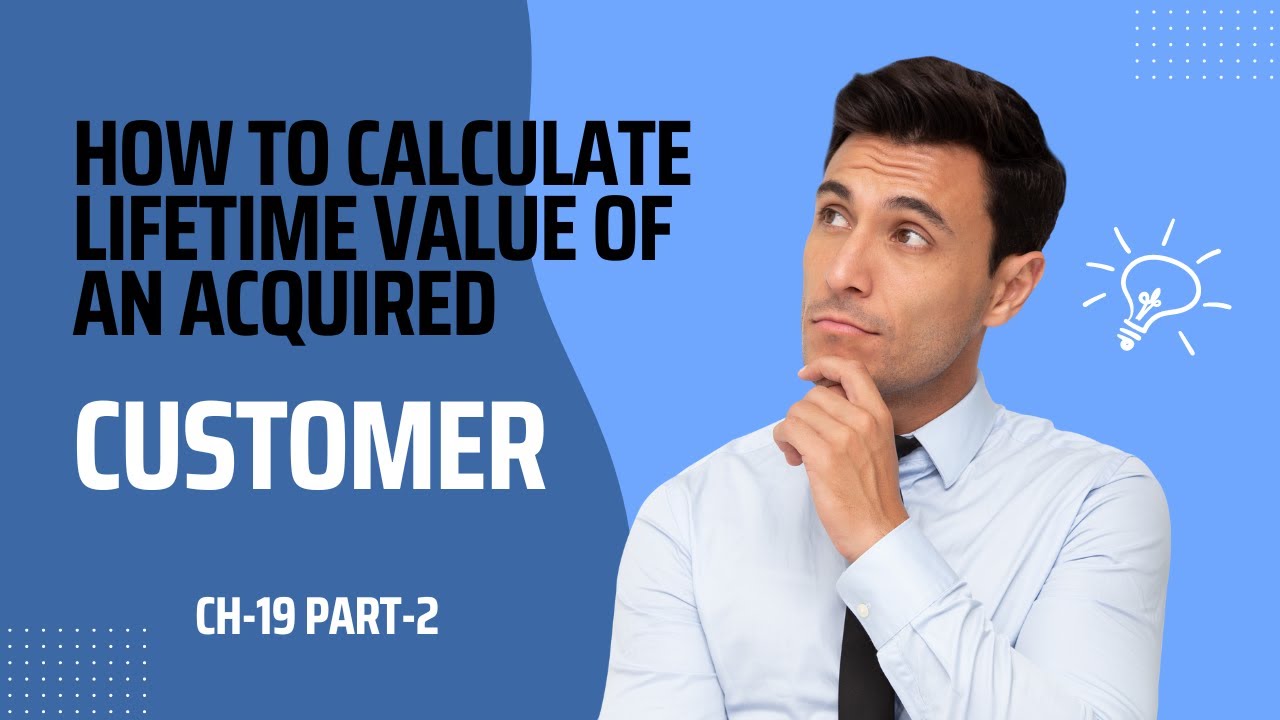 HOW TO CALCULATE LIFETIME VALUE OF AN ACQUIRED CUSTOMER CH-19-PART -2 ...