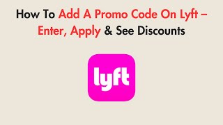 How To Add A Promo Code On Lyft – Enter, Apply & See Discounts