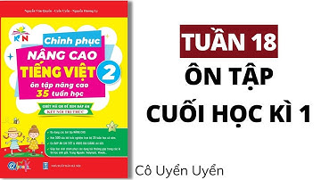 Tuần 18 - ÔN TẬP CUỐI HỌC KÌ 1 | Chinh phục nâng cao Tiếng Việt lớp 2
