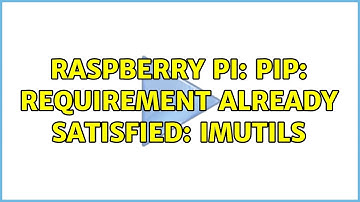 Raspberry Pi: PIP: Requirement already satisfied: imutils (3 Solutions!!)