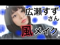 【風メイク】広瀬すずさん風モノマネメイク！！