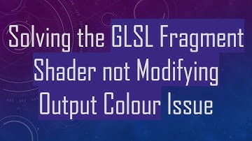 Solving the GLSL Fragment Shader not Modifying Output Colour Issue