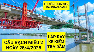 Tiến độ thần tốc Cầu Rạch Miễu 2 ngày 25/4/2025 lùi xe đúc, lắp đặt ván khuôn thi công dải phân cách