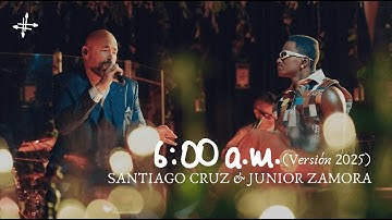 6:00 a.m. (Versión 2025) - Santiago Cruz & Junior Zamora