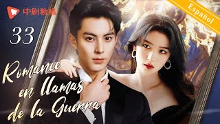 【Español Sub】Romance en llamas de la Guerra 33｜doramas chinos｜Dylan Wang, Zhou Ye