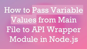 How to Pass Variable Values from Main File to API Wrapper Module in Node.js