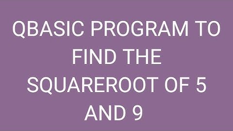 QBASIC PROGRAM TO FIND THE SQUAREROOT OF 5 AND 49