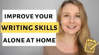 HOW TO IMPROVE YOUR ENGLISH WRITING SKILLS ALONE AT HOME?