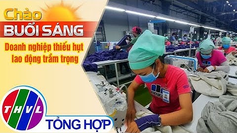 Chào buổi sáng (07/03/2022): Doanh nghiệp thiếu hụt lao động trầm trọng