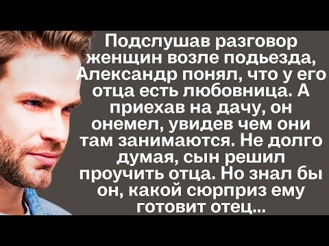 Подслушав Разговор Женщин, Александр Понял, Что У Его Отца Есть Любовница. А Приехав На Дачу, Он...