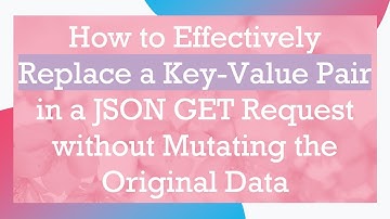 How to Effectively Replace a Key-Value Pair in a JSON GET Request without Mutating the Original Data