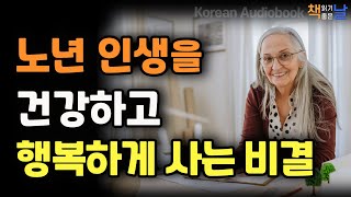 [요양원에 가지 않고 행복한 노년을 사는 법] 노년 인생을 건강하고 행복하게 사는 비결, 마음이 편해지는 책듣고 힐링하기│오디오북 책읽어주는여자 korean audiobook