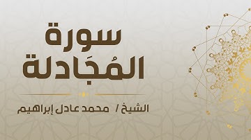سورة المُجَادلة - الشيخ محمد عادل إبراهيم