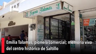 Emilia Talamás, pionera comercial; memoria viva del centro histórico de Saltillo