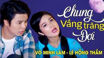 CHUNG VẦNG TRĂNG ĐỢI - Lê Hồng Thắm ft. Võ Minh Lâm | Official Music Video