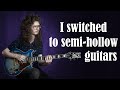 I switched to semihollow guitars