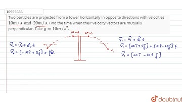Two particles are projected from a tower horizontally in opposite directions with velocities 10 ...