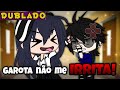 Garota não me Irrita [DUBLADO] Mini Filme | Gacha Club