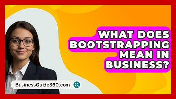 What Does Bootstrapping Mean in Business? - BusinessGuide360.com