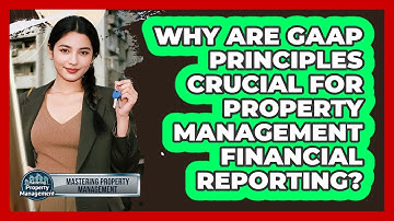 Why Are GAAP Principles Crucial For Property Management Financial Reporting?