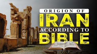 ORIGIN OF IRANIANS ACCORDING TO BIBLE | Persia's Role in Prophecy