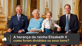 O QUE CADA INTEGRANTE DA FAMÍLIA REAL HERDOU DA RAINHA ELIZABETH?