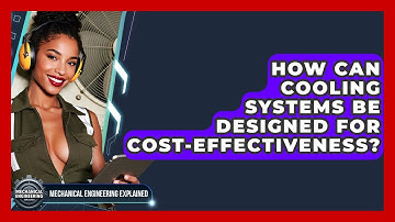 How Can Cooling Systems Be Designed For Cost-effectiveness? - Mechanical Engineering Explained