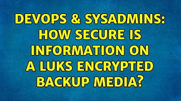 DevOps & SysAdmins: How secure is information on a LUKS encrypted backup media?