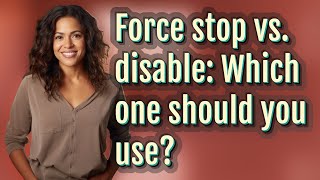Force stop vs. disable: Which one should you use?