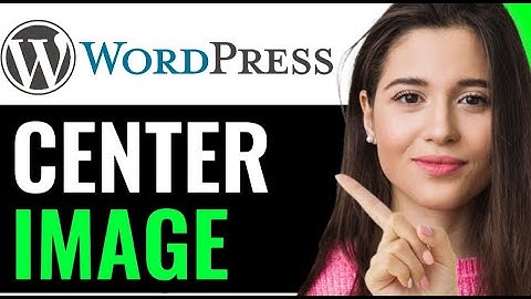 PERFECTLY CENTER IMAGE ON WORDPRESS (STEP-BY-STEP GUIDE)