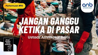 Jangan Ganggu Ketika Di Pasar | Ustadz Ammi Nur Baits, ST., BA