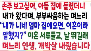 (반전신청사연)손주가 보고싶어, 아들집에 들렸더니 내가 왔다며 부부싸움하는 며느리 '내가 니네엄마 집에오면 이혼이라 말했지?'그날로 나락보냈습니다[신청사연][사이다썰][사연라디오]