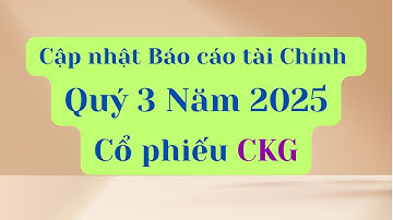 Cập nhật Báo cáo tài chính Quý 3 Năm 2025 của cổ phiếu CKG
