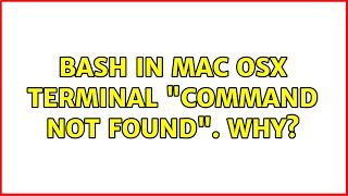 Bash in Mac OSX terminal: "command not found". Why? (5 Solutions!!)