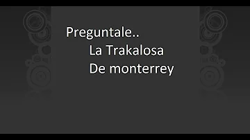 La Trakalosa De Monterrey - Preguntale (Letra)