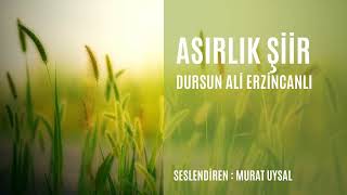Asırlık Şiir - Dursun Ali Erzincanlı - Seslendiren Murat Uysal