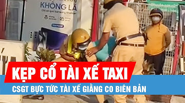 Làm rõ vụ clip cảnh sát giao thông kẹp cổ tài xế taxi công nghệ