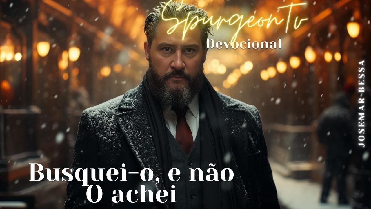 Busquei-O, e não O achei | C. H. Spurgeon (1834 -1892 ) @Josemar Bessa