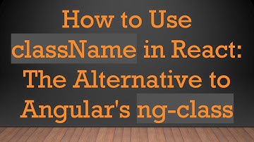 How to Use className in React: The Alternative to Angular