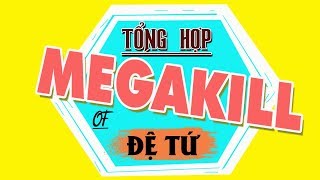 Những pha XỬ LÝ ẢO DIỆU MEGAKILL của ĐỆ TỨ (BEST OF ĐỆ TỨ)