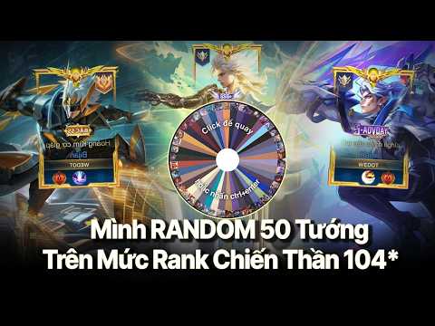 Mình RANDOM 50 Tướng Trên Mức Rank Chiến Thần 104* | Đấu Sĩ & Sát Thủ......