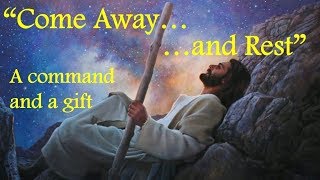 "COME AWAY AND REST" - The Gift, and the Command of the Sabbath Rest