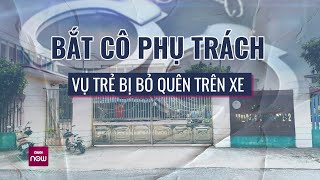 Bắt cô giáo phụ trách đưa đón trong vụ bé trai tử vong do bị bỏ quên trên ô tô ở Thái Bình | VTC Now