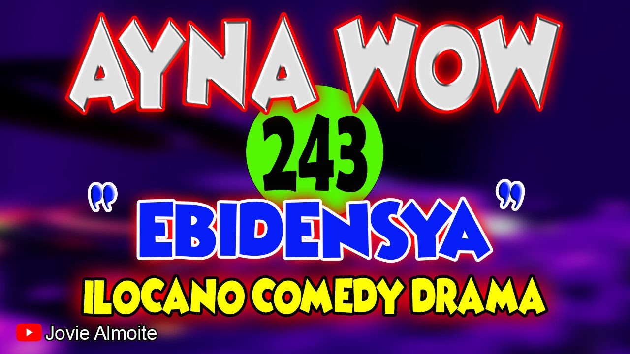 AYNA WOW 243 | EBIDENSYA | ILOCANO COMEDY DRAMA | Jovie Almoite