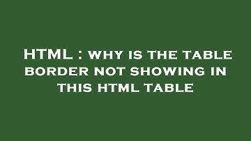 HTML : why is the table border not showing in this html table