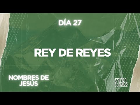 Día 27 - NOMBRES DE JESÚS/ REY de Reyes