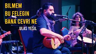 Bilmem Şu Feleğin Bana Cevri Ne - Ulas Yesil